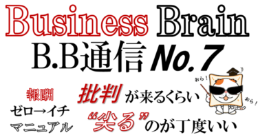 　Business Brain　B.B通信No.7「批判が来るくらい”尖る”のが丁度いい」