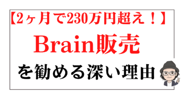 【2ヶ月で230万円超え！】売上が安定して上がり続ける「Brain販売を勧める深い理由」