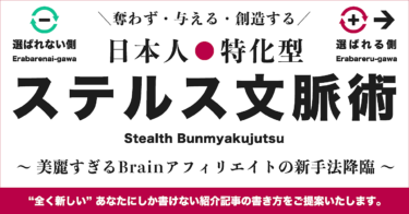 【 奪わず・与える・創造する】日本人特化型“ステルス”文脈術 〜 美麗すぎるBrainアフィリエイトの新手法降臨